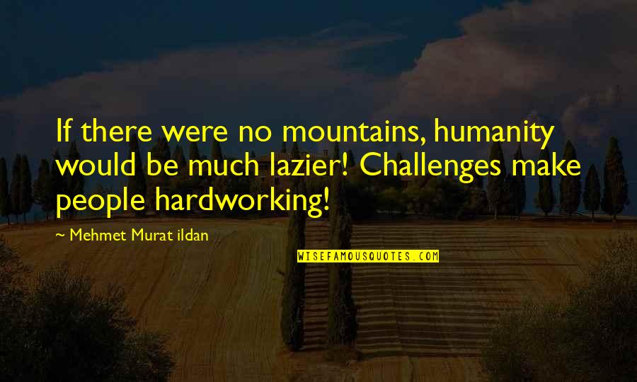 Membangkitkan Motivasi Quotes By Mehmet Murat Ildan: If there were no mountains, humanity would be