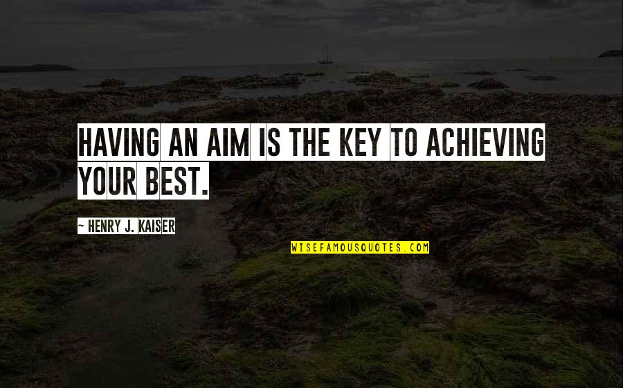 Membantah Maksud Quotes By Henry J. Kaiser: Having an aim is the key to achieving Membantah Maksud Quotes By Henry J. Kaiser: Having an aim is the key to achieving