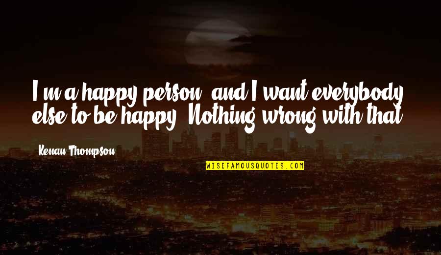 Membarah Quotes By Kenan Thompson: I'm a happy person, and I want everybody Membarah Quotes By Kenan Thompson: I'm a happy person, and I want everybody