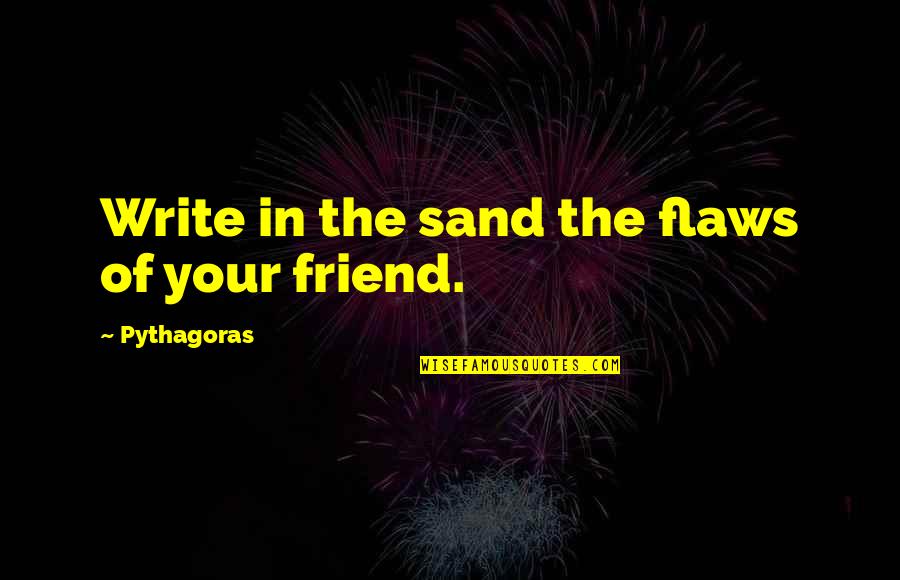 Membarah Quotes By Pythagoras: Write in the sand the flaws of your Membarah Quotes By Pythagoras: Write in the sand the flaws of your