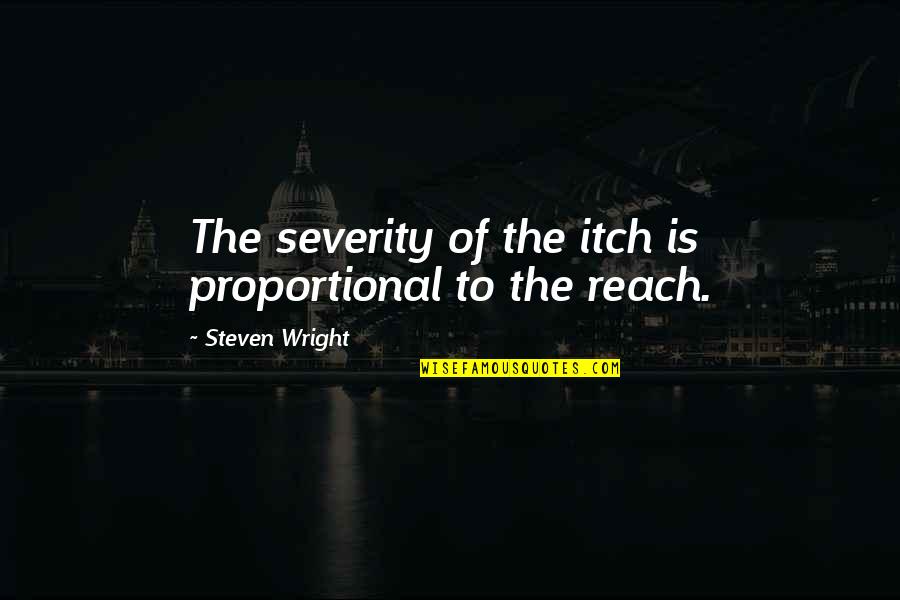 Membarah Quotes By Steven Wright: The severity of the itch is proportional to Membarah Quotes By Steven Wright: The severity of the itch is proportional to
