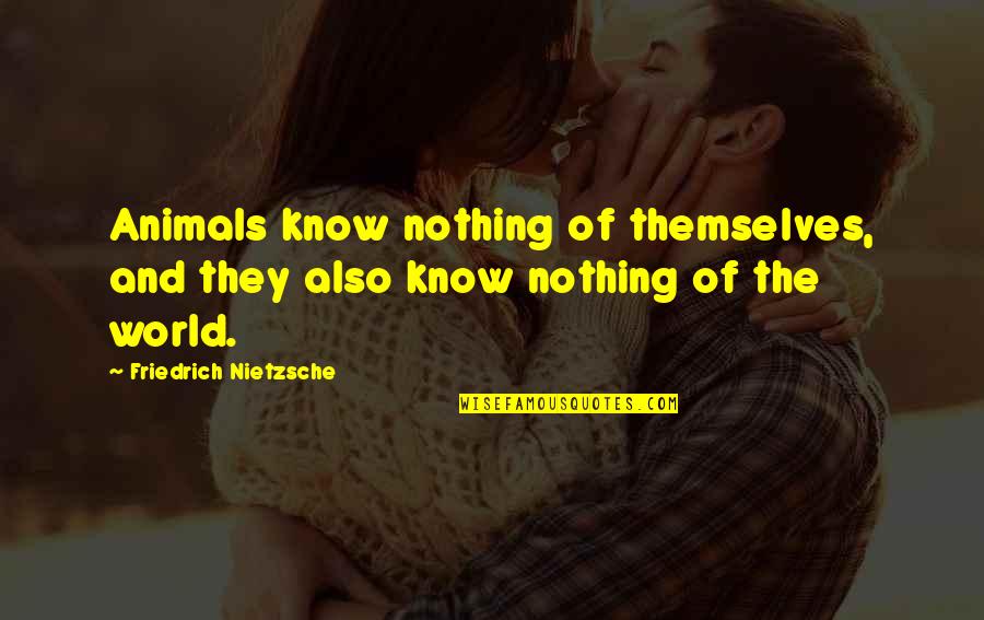 Membawa Muafakat Quotes By Friedrich Nietzsche: Animals know nothing of themselves, and they also
