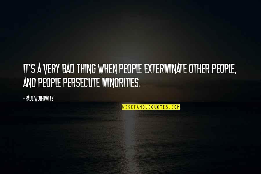 Membawa Muafakat Quotes By Paul Wolfowitz: It's a very bad thing when people exterminate