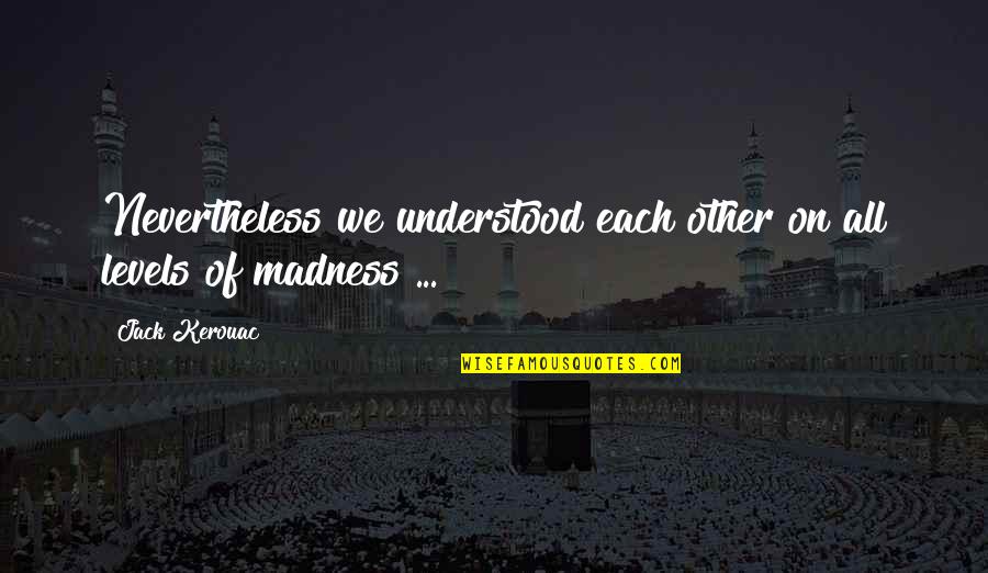 Membedakan Quotes By Jack Kerouac: Nevertheless we understood each other on all levels