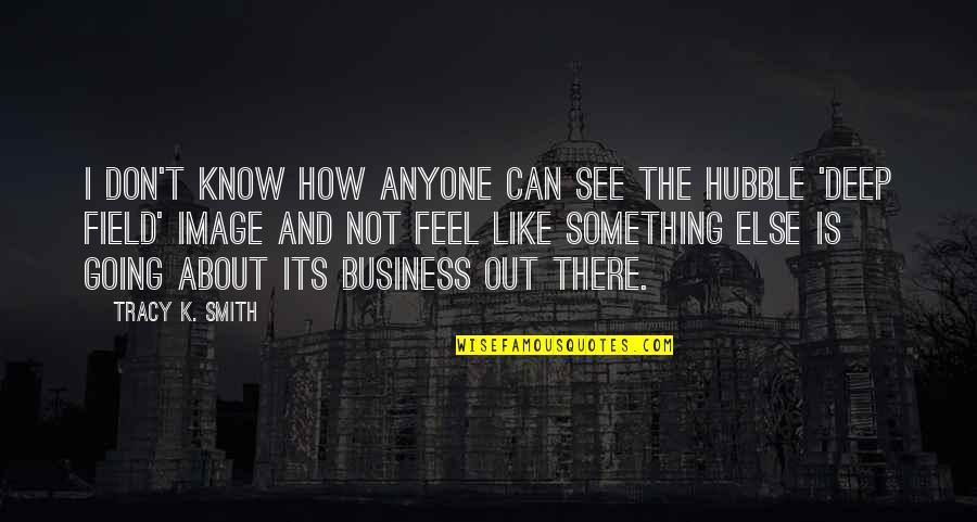 Membela Ikan Quotes By Tracy K. Smith: I don't know how anyone can see the