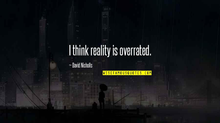 Membela In English Quotes By David Nicholls: I think reality is overrated.