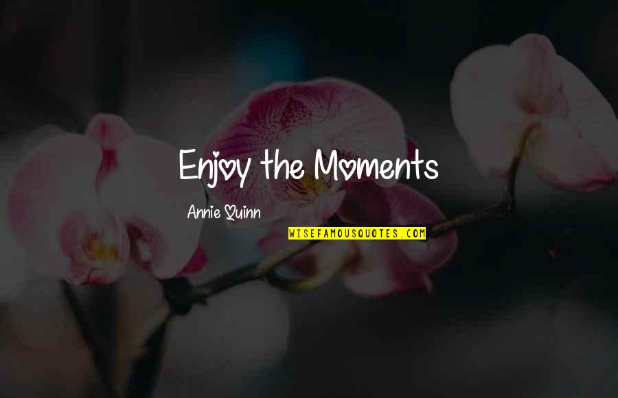Membelah Kayu Quotes By Annie Quinn: Enjoy the Moments Membelah Kayu Quotes By Annie Quinn: Enjoy the Moments