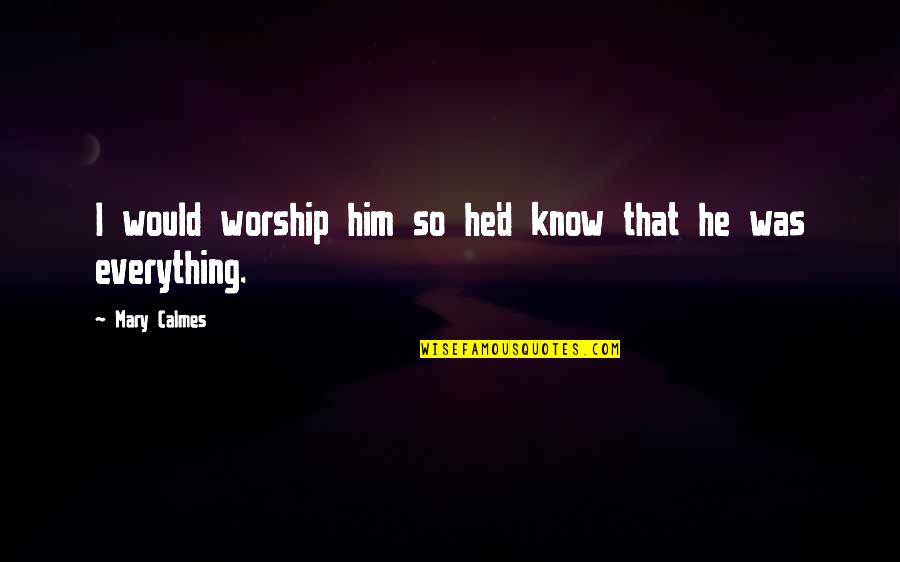 Membelah Kayu Quotes By Mary Calmes: I would worship him so he'd know that Membelah Kayu Quotes By Mary Calmes: I would worship him so he'd know that