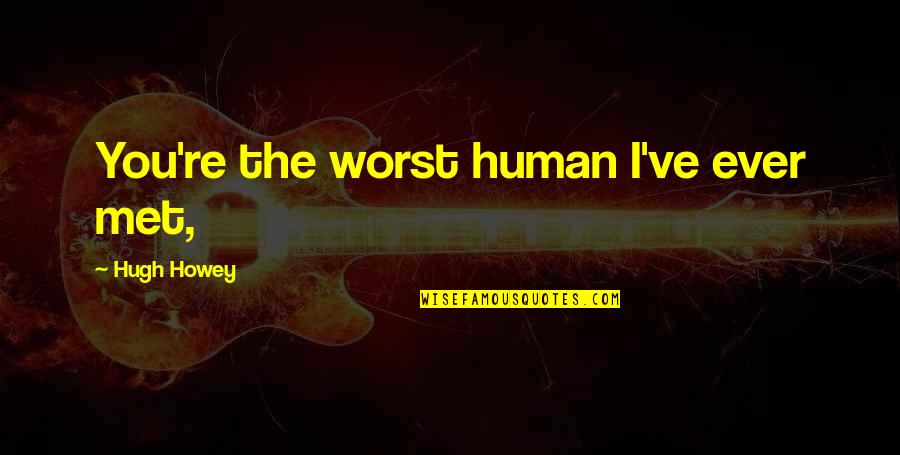 Membelakangi Quotes By Hugh Howey: You're the worst human I've ever met,