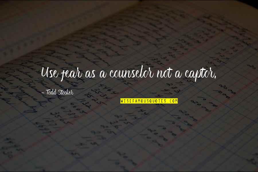 Membeli Adalah Quotes By Todd Stocker: Use fear as a counselor not a captor. Membeli Adalah Quotes By Todd Stocker: Use fear as a counselor not a captor.