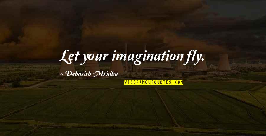 Membeli Perusahaan Quotes By Debasish Mridha: Let your imagination fly. Membeli Perusahaan Quotes By Debasish Mridha: Let your imagination fly.