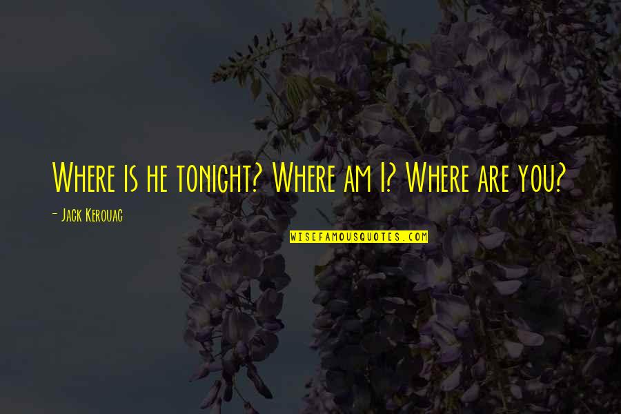 Membendung Sinonim Quotes By Jack Kerouac: Where is he tonight? Where am I? Where