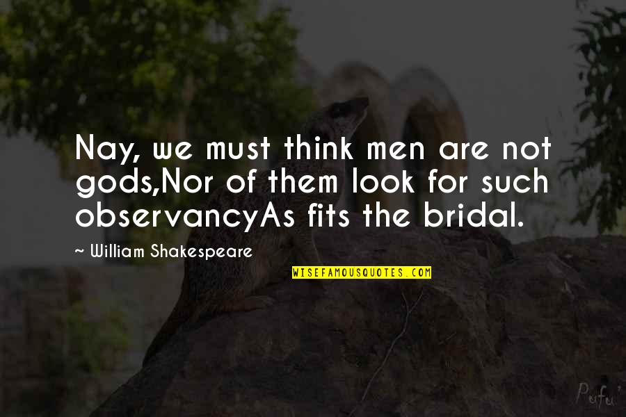 Membendung Sinonim Quotes By William Shakespeare: Nay, we must think men are not gods,Nor