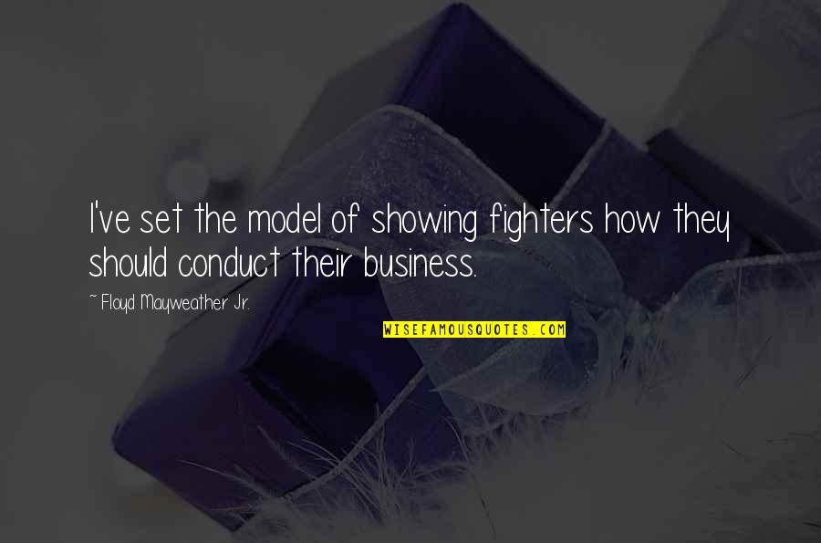 Member Engagement Quotes By Floyd Mayweather Jr.: I've set the model of showing fighters how