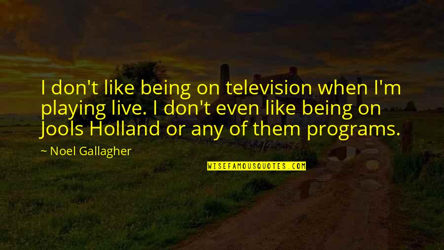 Member Engagement Quotes By Noel Gallagher: I don't like being on television when I'm