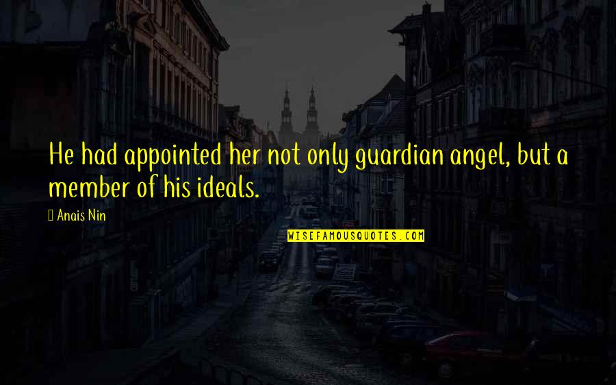 Member Quotes By Anais Nin: He had appointed her not only guardian angel,