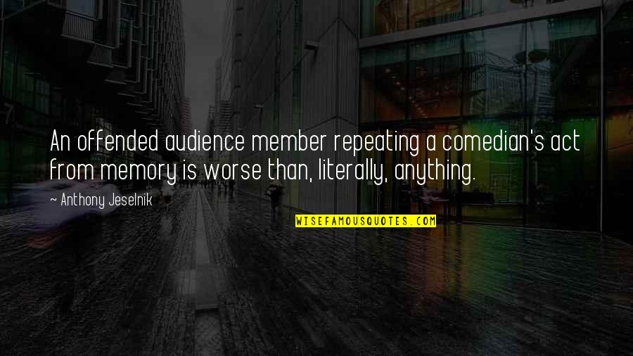 Member Quotes By Anthony Jeselnik: An offended audience member repeating a comedian's act