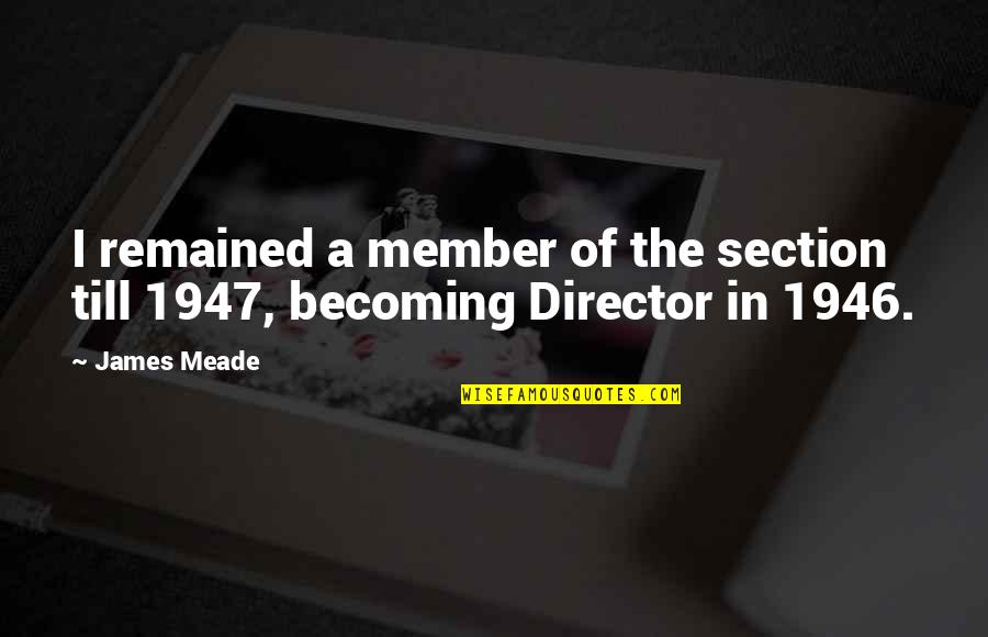 Member Quotes By James Meade: I remained a member of the section till