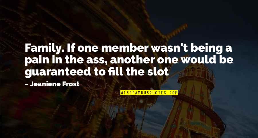 Member Quotes By Jeaniene Frost: Family. If one member wasn't being a pain