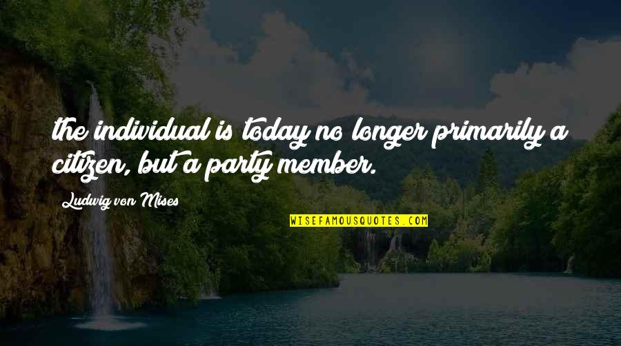 Member Quotes By Ludwig Von Mises: the individual is today no longer primarily a