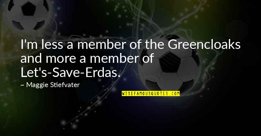 Member Quotes By Maggie Stiefvater: I'm less a member of the Greencloaks and