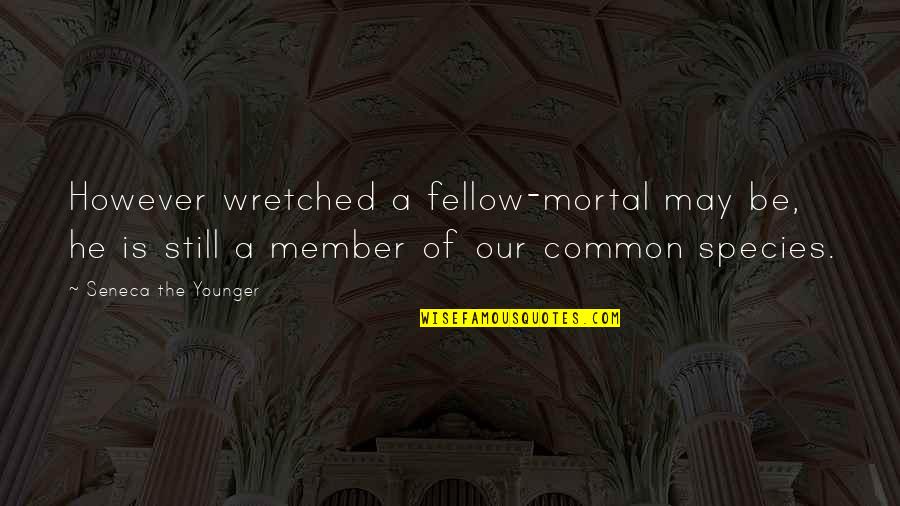 Member Quotes By Seneca The Younger: However wretched a fellow-mortal may be, he is