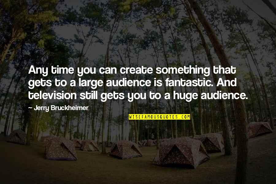 Member Retention Quotes By Jerry Bruckheimer: Any time you can create something that gets Member Retention Quotes By Jerry Bruckheimer: Any time you can create something that gets
