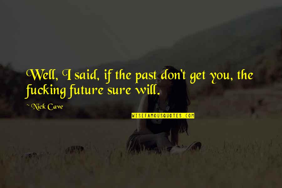 Memberi Sedekah Quotes By Nick Cave: Well, I said, if the past don't get