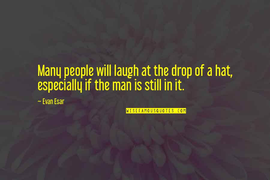 Memberikan Asuhan Quotes By Evan Esar: Many people will laugh at the drop of