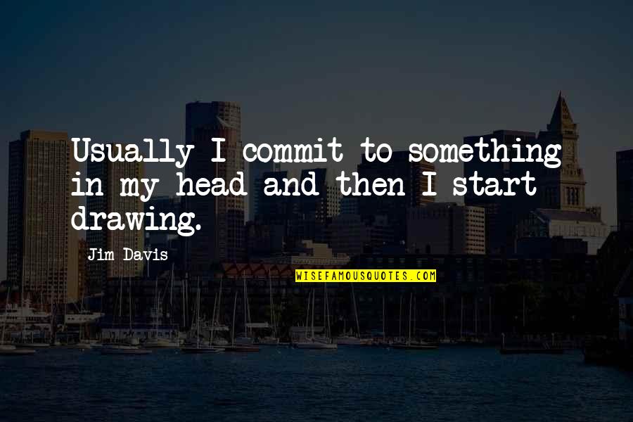 Memberikan Asuhan Quotes By Jim Davis: Usually I commit to something in my head