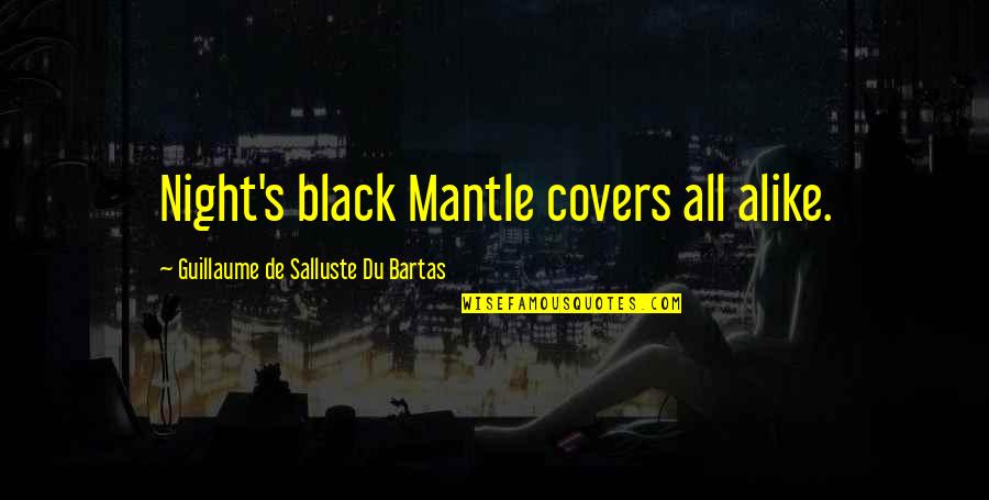 Members And Beneficiaries Quotes By Guillaume De Salluste Du Bartas: Night's black Mantle covers all alike. Members And Beneficiaries Quotes By Guillaume De Salluste Du Bartas: Night's black Mantle covers all alike.