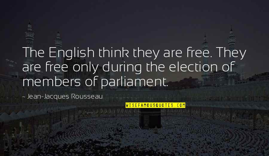 Members Of Parliament Quotes By Jean-Jacques Rousseau: The English think they are free. They are