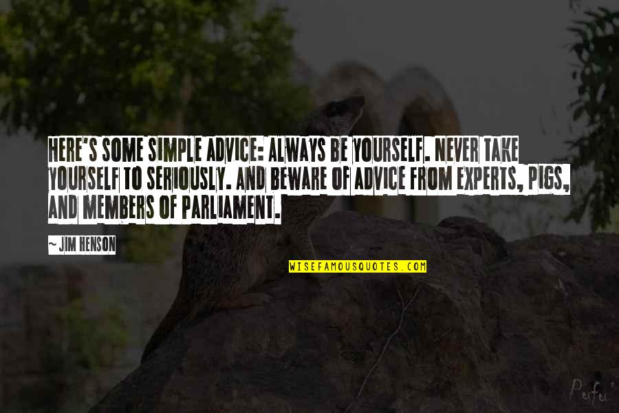 Members Of Parliament Quotes By Jim Henson: Here's some simple advice: Always be yourself. Never