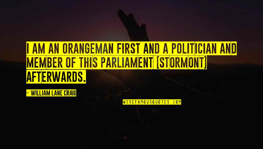 Members Of Parliament Quotes By William Lane Craig: I am an Orangeman first and a politician