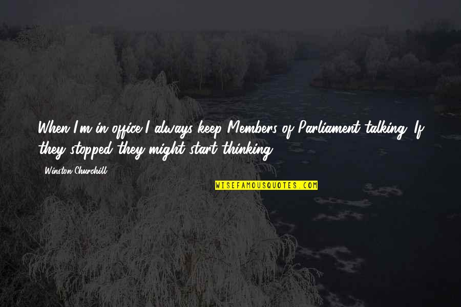 Members Of Parliament Quotes By Winston Churchill: When I'm in office I always keep Members