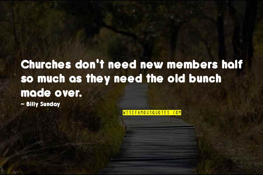 Members Quotes By Billy Sunday: Churches don't need new members half so much