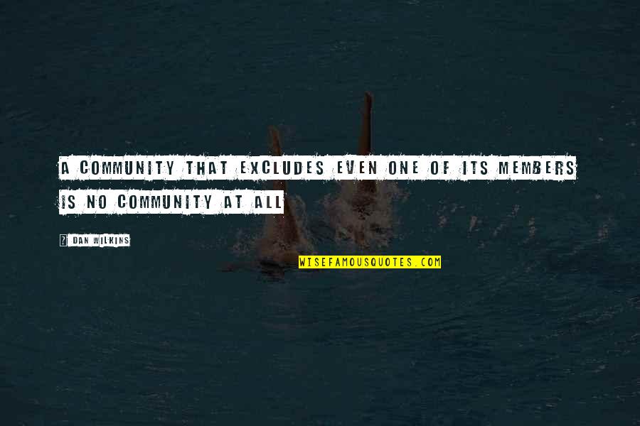 Members Quotes By Dan Wilkins: A community that excludes even one of its