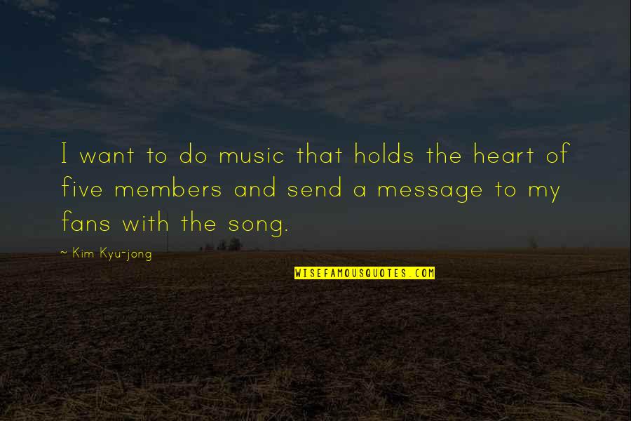Members Quotes By Kim Kyu-jong: I want to do music that holds the