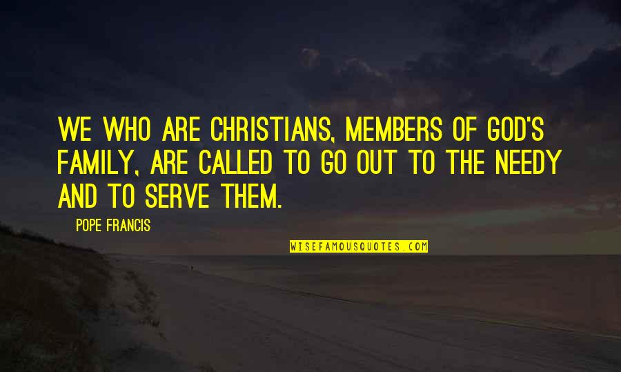 Members Quotes By Pope Francis: We who are Christians, members of God's family,