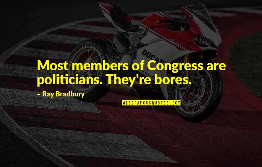 Members Quotes By Ray Bradbury: Most members of Congress are politicians. They're bores. Members Quotes By Ray Bradbury: Most members of Congress are politicians. They're bores.
