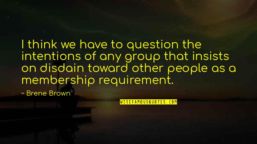 Membership Quotes By Brene Brown: I think we have to question the intentions Membership Quotes By Brene Brown: I think we have to question the intentions