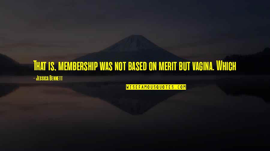 Membership Quotes By Jessica Bennett: That is, membership was not based on merit Membership Quotes By Jessica Bennett: That is, membership was not based on merit