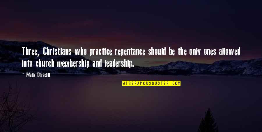 Membership Quotes By Mark Driscoll: Three, Christians who practice repentance should be the Membership Quotes By Mark Driscoll: Three, Christians who practice repentance should be the