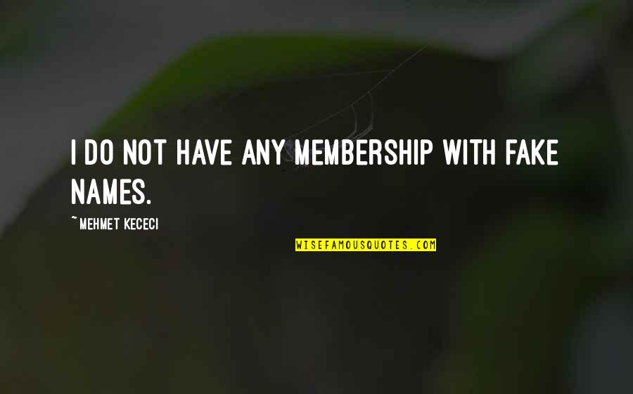 Membership Quotes By Mehmet Kececi: I do not have any membership with fake Membership Quotes By Mehmet Kececi: I do not have any membership with fake
