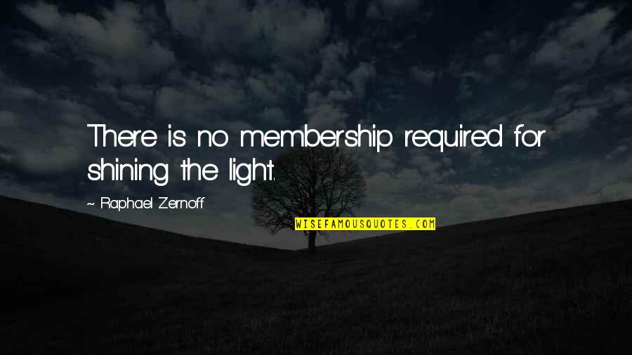 Membership Quotes By Raphael Zernoff: There is no membership required for shining the Membership Quotes By Raphael Zernoff: There is no membership required for shining the