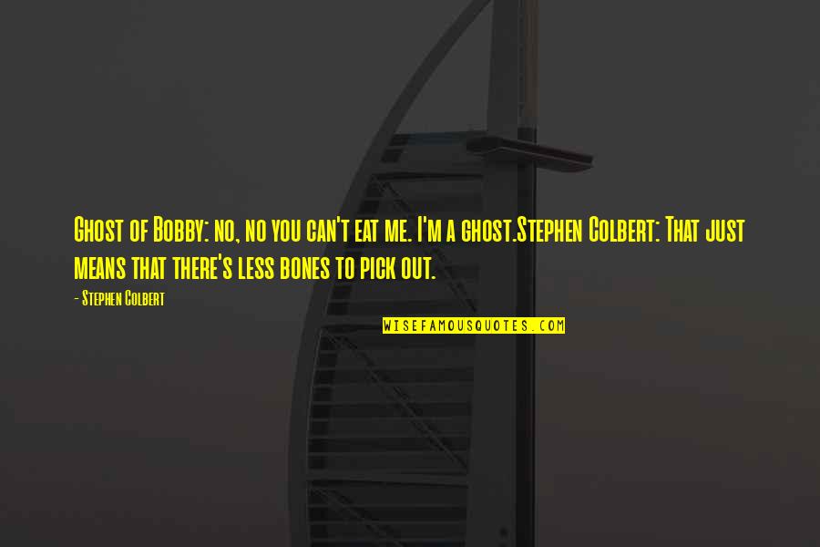 Memberships Quotes By Stephen Colbert: Ghost of Bobby: no, no you can't eat