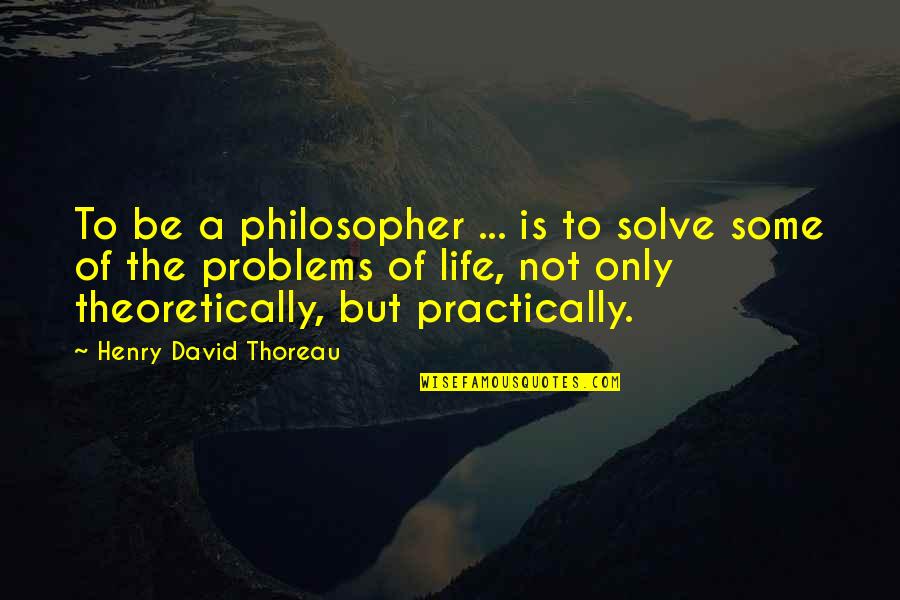 Membicarakan Hal Hal Bersama Quotes By Henry David Thoreau: To be a philosopher ... is to solve