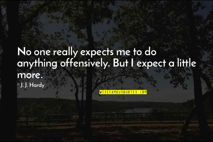 Membikin Pb Quotes By J. J. Hardy: No one really expects me to do anything