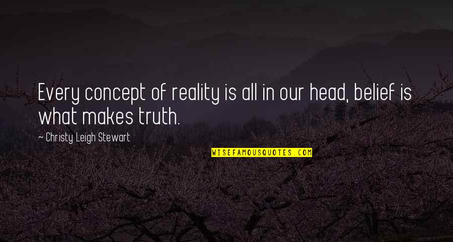 Membina Ayat Quotes By Christy Leigh Stewart: Every concept of reality is all in our Membina Ayat Quotes By Christy Leigh Stewart: Every concept of reality is all in our