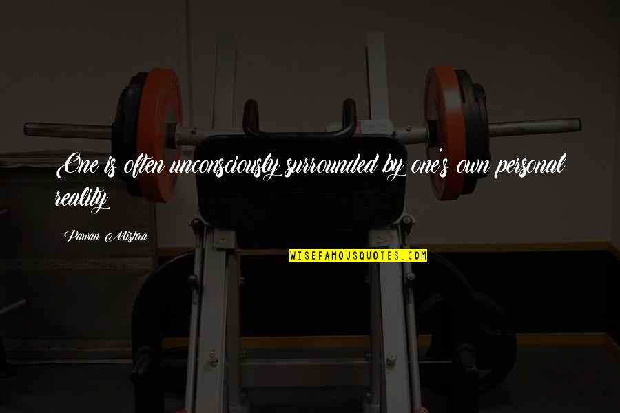 Membina Ayat Quotes By Pawan Mishra: One is often unconsciously surrounded by one's own